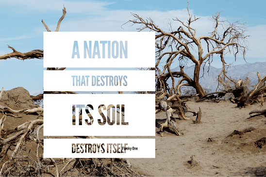 A nation that destroys its soil destroys itself