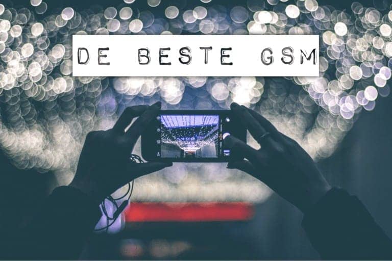 de beste gsm voor jou kiezen de beste gsm
