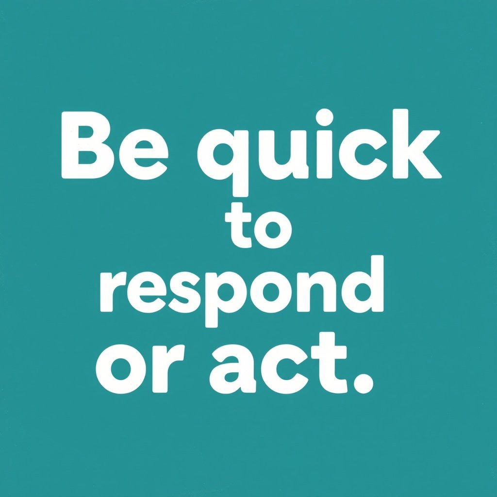 Be quick to respond or act